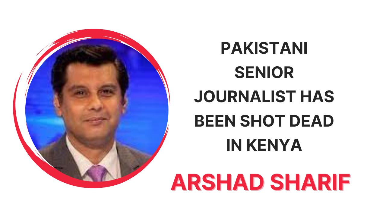 Arshad Sharif - Pakistani Senior Journalist Has Been Shot Dead In kenya