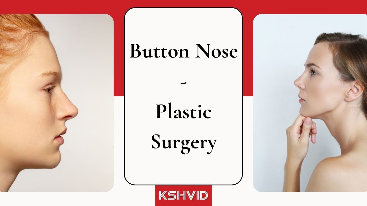 Button Nose Plastic Surgery: Causes & Reshaping Options