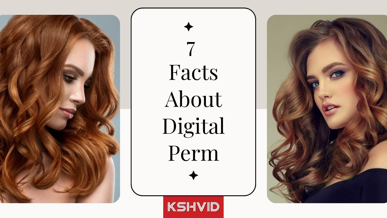 Digital Perm: 7 Facts You Need To Know - KSHVID