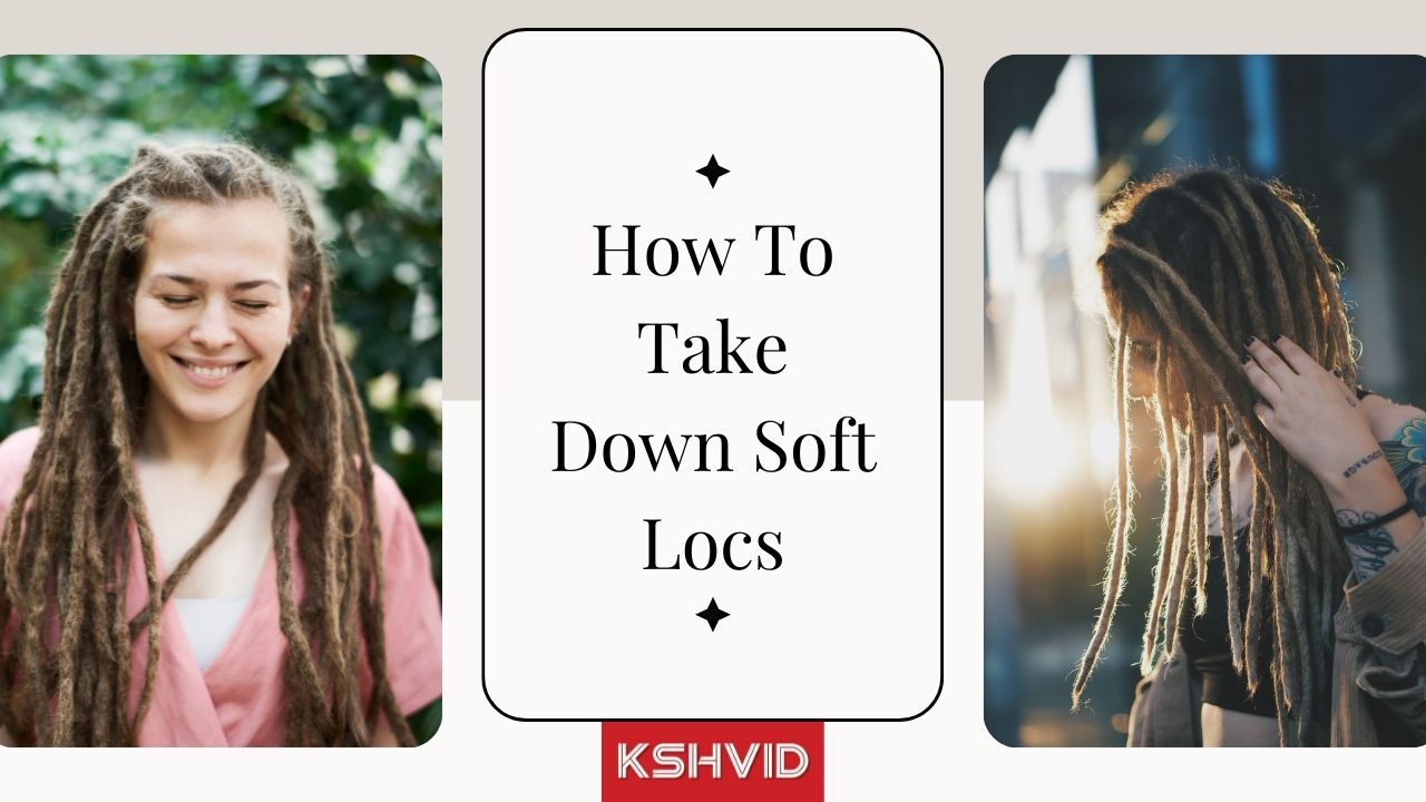 how to take down soft locs | What is Soft Locs? 3 Steps To Take Down Soft Locs