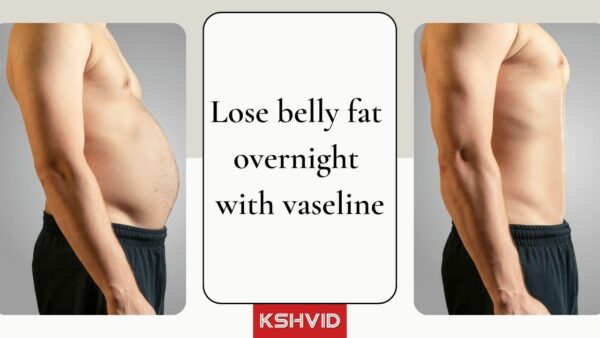 How to lose belly fat overnight with Vaseline - kshvid