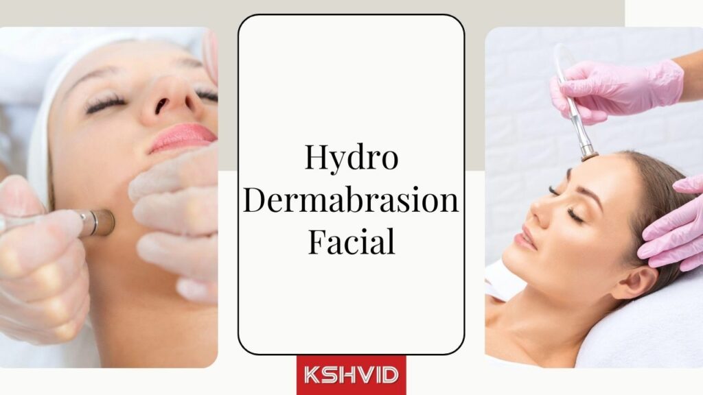 Hydrodermabrasion Facial Steps, Benefits, and Side Effects