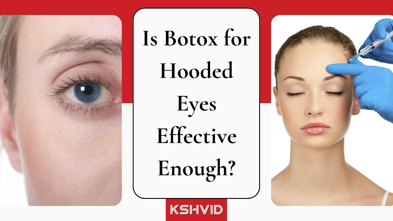 Is Botox for Hooded Eyes Effective Enough?