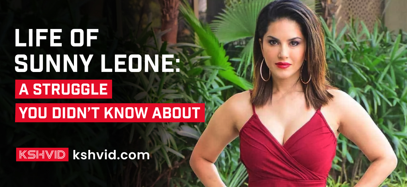 Life of Sunny Leone: A struggle you didn’t know about