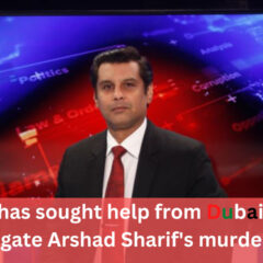 Pakistan has sought help from Dubai Police to investigate Arshad Sharif’s murder