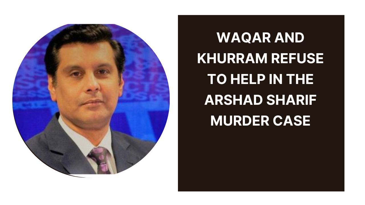 Waqar and Khurram refuse to help in the Arshad Sharif murder case