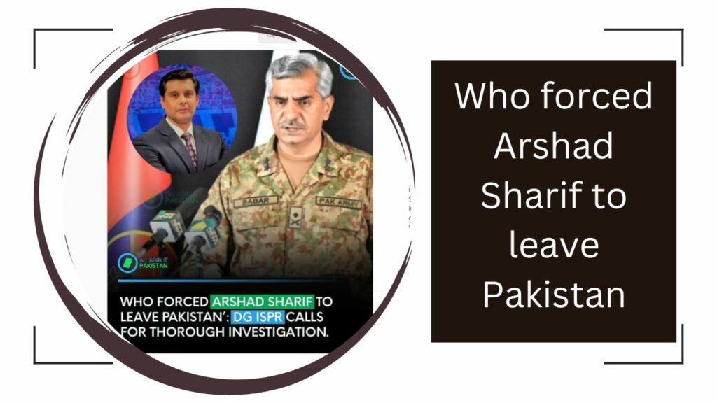 Who forced Arshad Sharif to leave Pakistan’ DG ISPR calls for thorough investigation